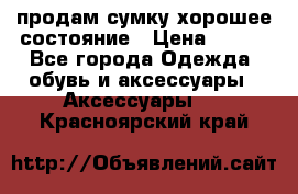 продам сумку,хорошее состояние › Цена ­ 250 - Все города Одежда, обувь и аксессуары » Аксессуары   . Красноярский край